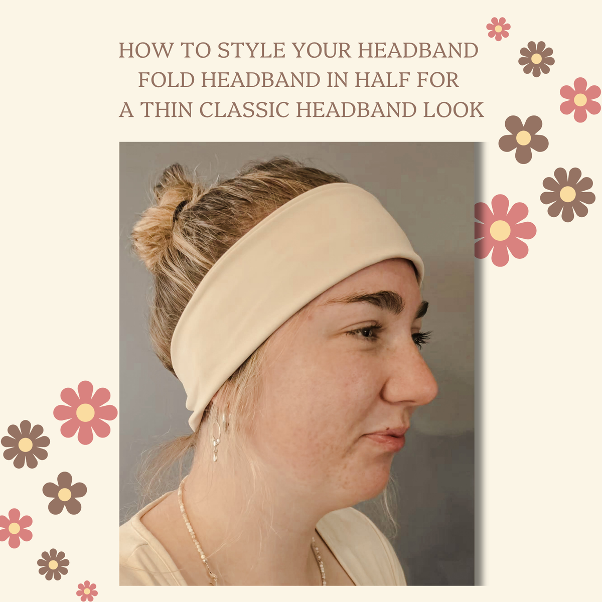 A woman in side profile wearing a cream-colored headband folded over the top, with decorative text at the top reading 'HOW TO STYLE YOUR HEADBAND FOLD HEADBAND IN HALF FOR A THIN CLASSIC HEADBAND LOOK' and floral graphics on a cream background.